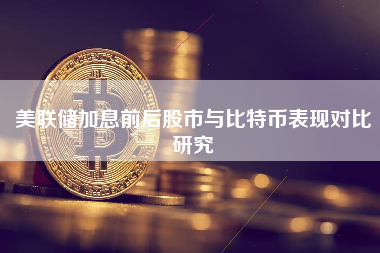 美联储加息前后股市与比特币表现对比研究