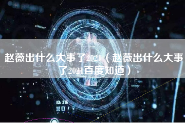 赵薇出什么大事了2021（赵薇出什么大事了2021百度知道）