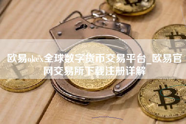 欧易okex全球数字货币交易平台_欧易官网交易所下载注册详解