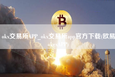 okx交易所APP_okx交易所app官方下载(欧易okexAPP)