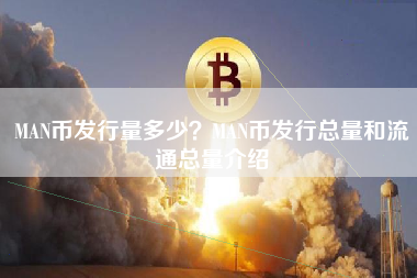 MAN币发行量多少？MAN币发行总量和流通总量介绍