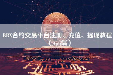 BBX合约交易平台注册、充值、提现教程（App端）