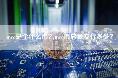 mco是个什么币？mco币总量发行多少？