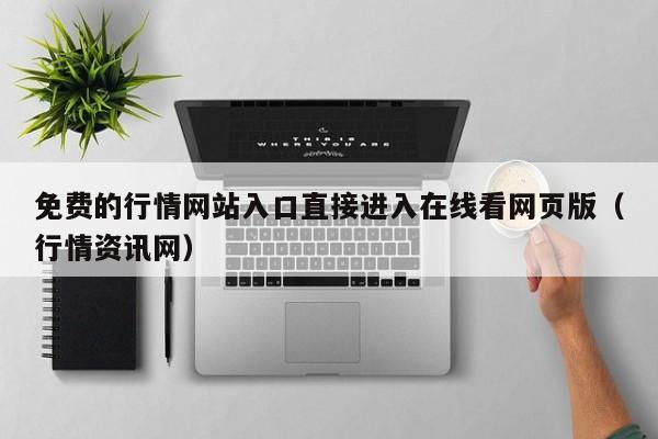 免费的行情网站入口直接进入在线看网页版（行情资讯网）